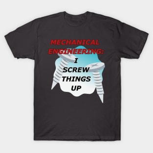 Mechanical Engineering: I Screw Things Up T-Shirt